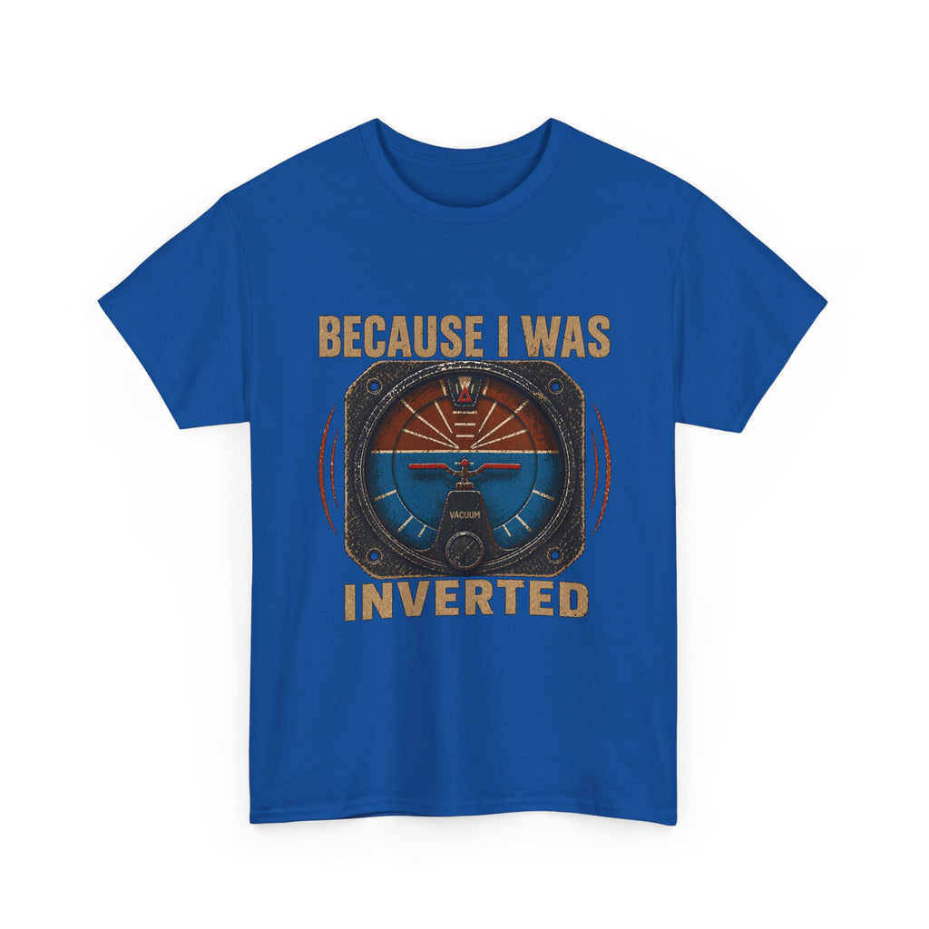 “Because I Was Inverted” Public Edition - Funny Pilot T-Shirt - Top Gun Inspired