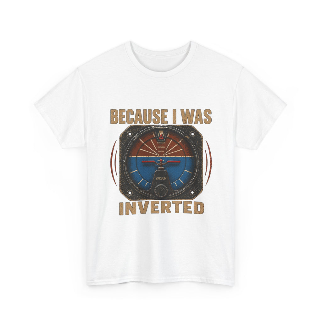 “Because I Was Inverted” Public Edition - Funny Pilot T-Shirt - Top Gun Inspired