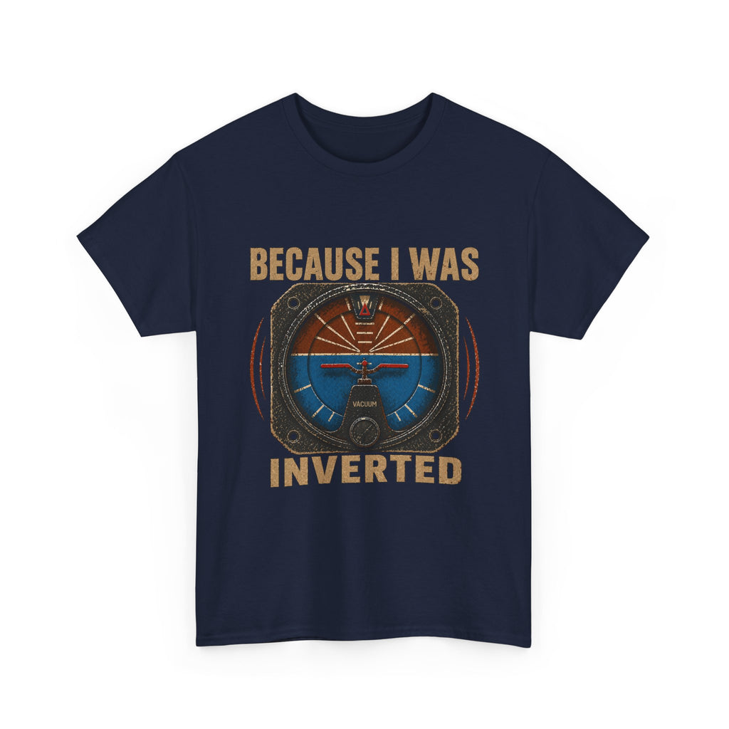 “Because I Was Inverted” Public Edition - Funny Pilot T-Shirt - Top Gun Inspired