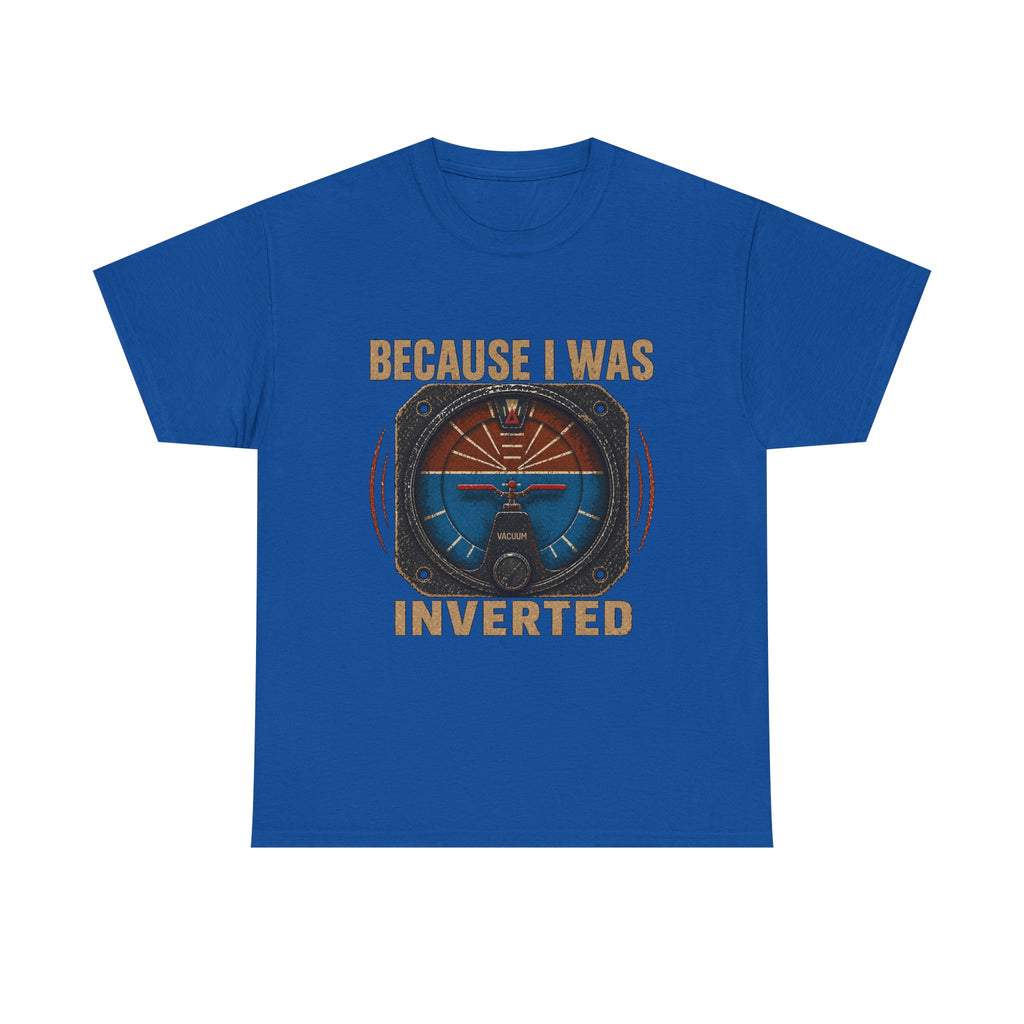 “Because I Was Inverted” Public Edition - Funny Pilot T-Shirt - Top Gun Inspired