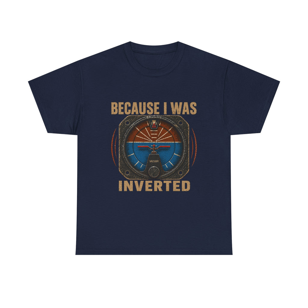 “Because I Was Inverted” Public Edition - Funny Pilot T-Shirt - Top Gun Inspired