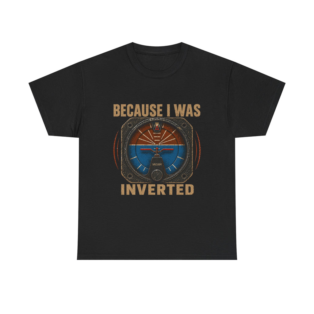 “Because I Was Inverted” Public Edition - Funny Pilot T-Shirt - Top Gun Inspired