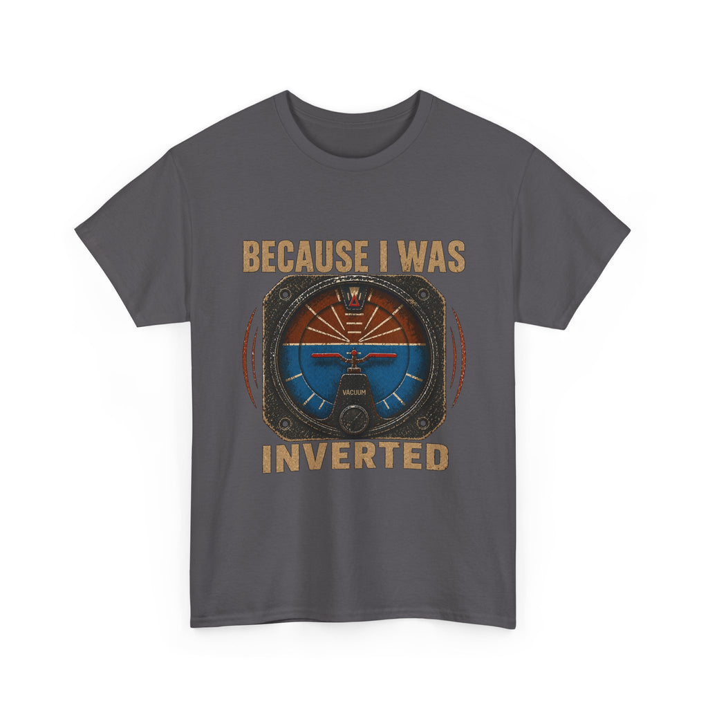 “Because I Was Inverted” Public Edition - Funny Pilot T-Shirt - Top Gun Inspired
