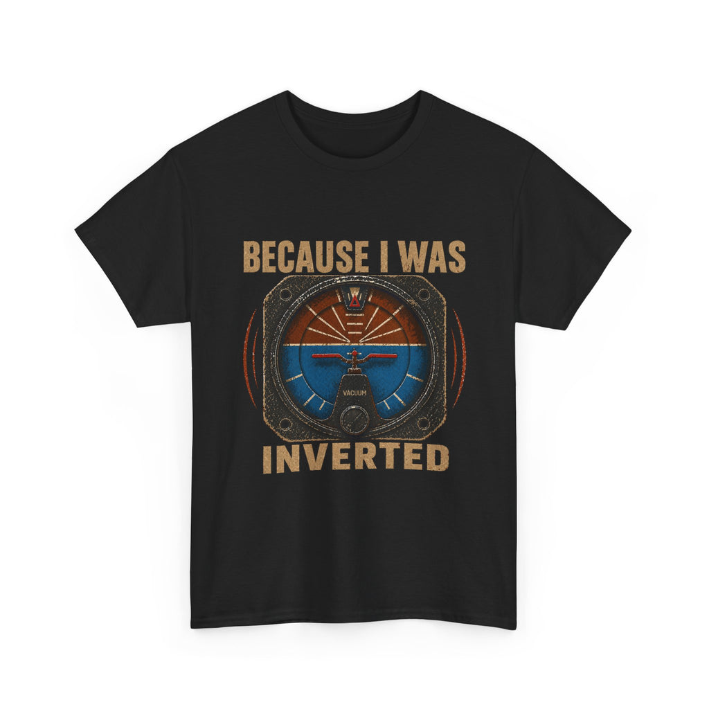 “Because I Was Inverted” Public Edition - Funny Pilot T-Shirt - Top Gun Inspired