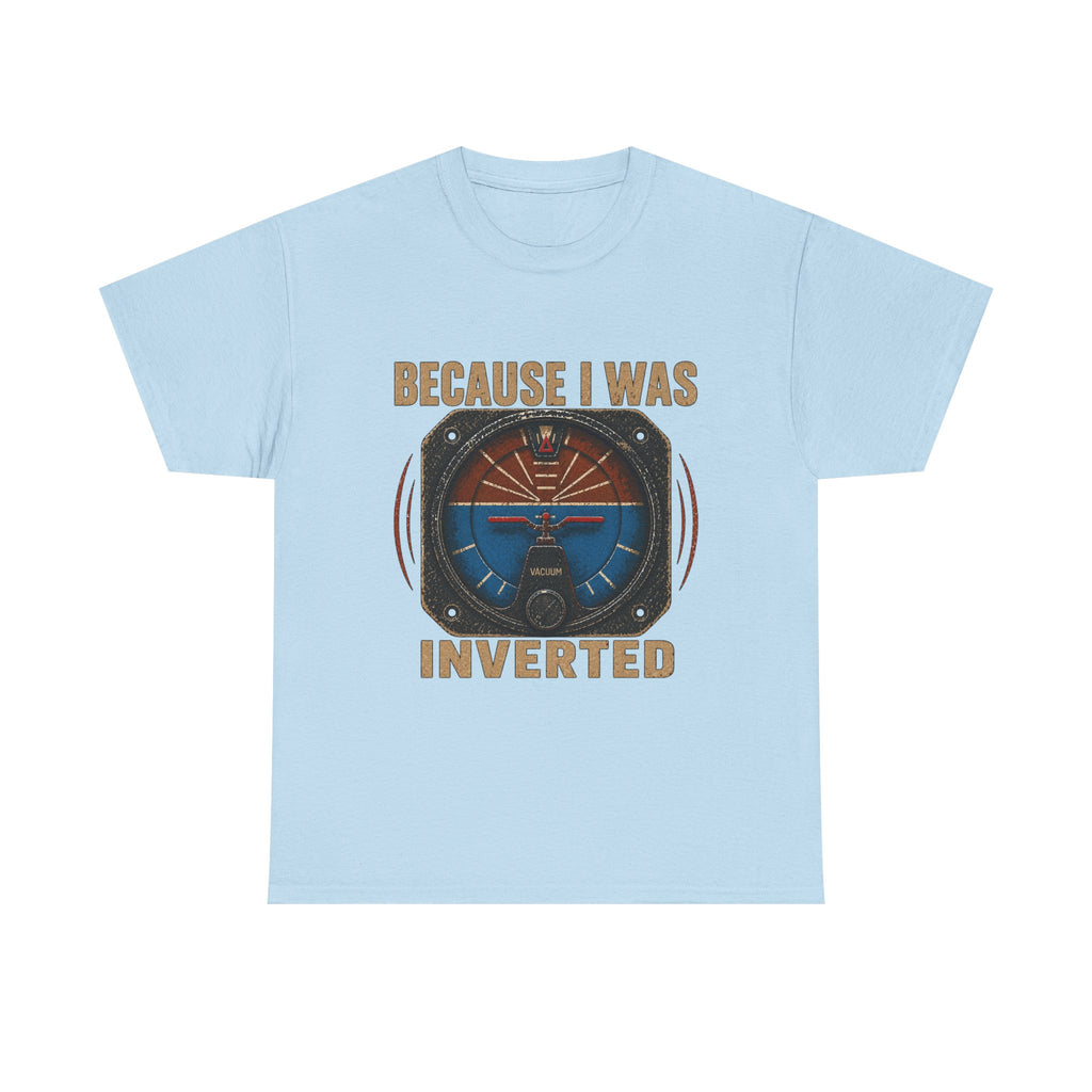 “Because I Was Inverted” Public Edition - Funny Pilot T-Shirt - Top Gun Inspired