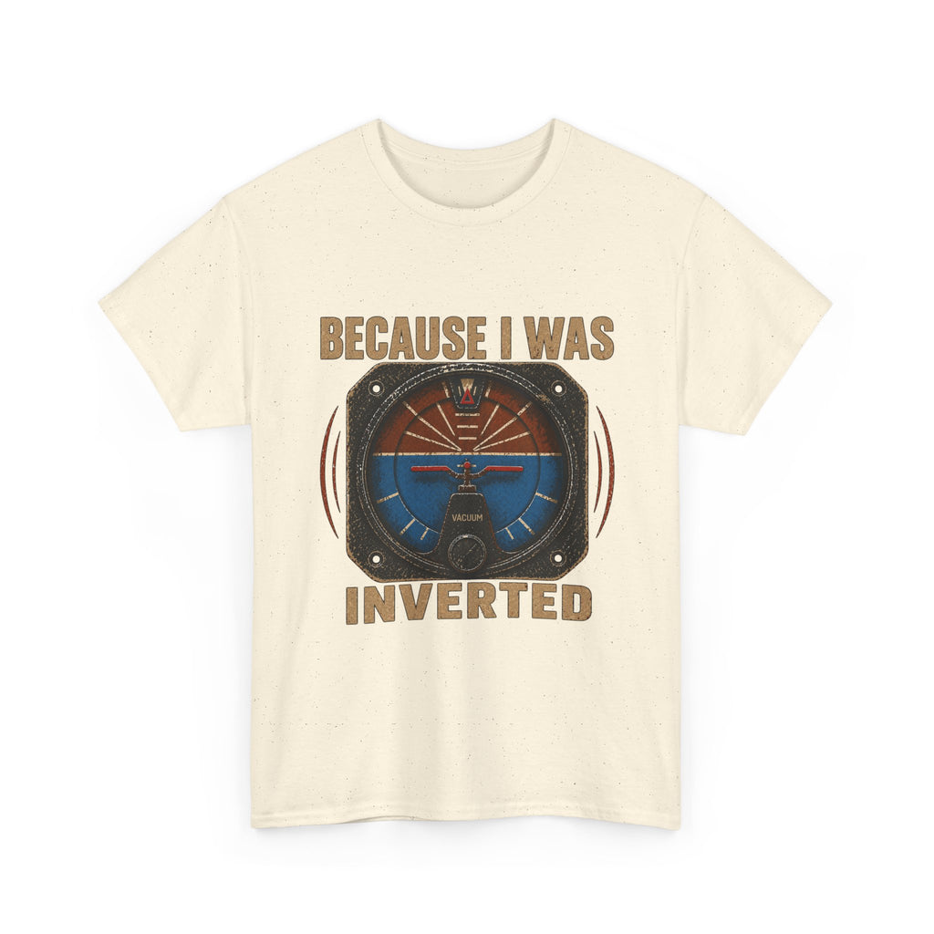 “Because I Was Inverted” Public Edition - Funny Pilot T-Shirt - Top Gun Inspired