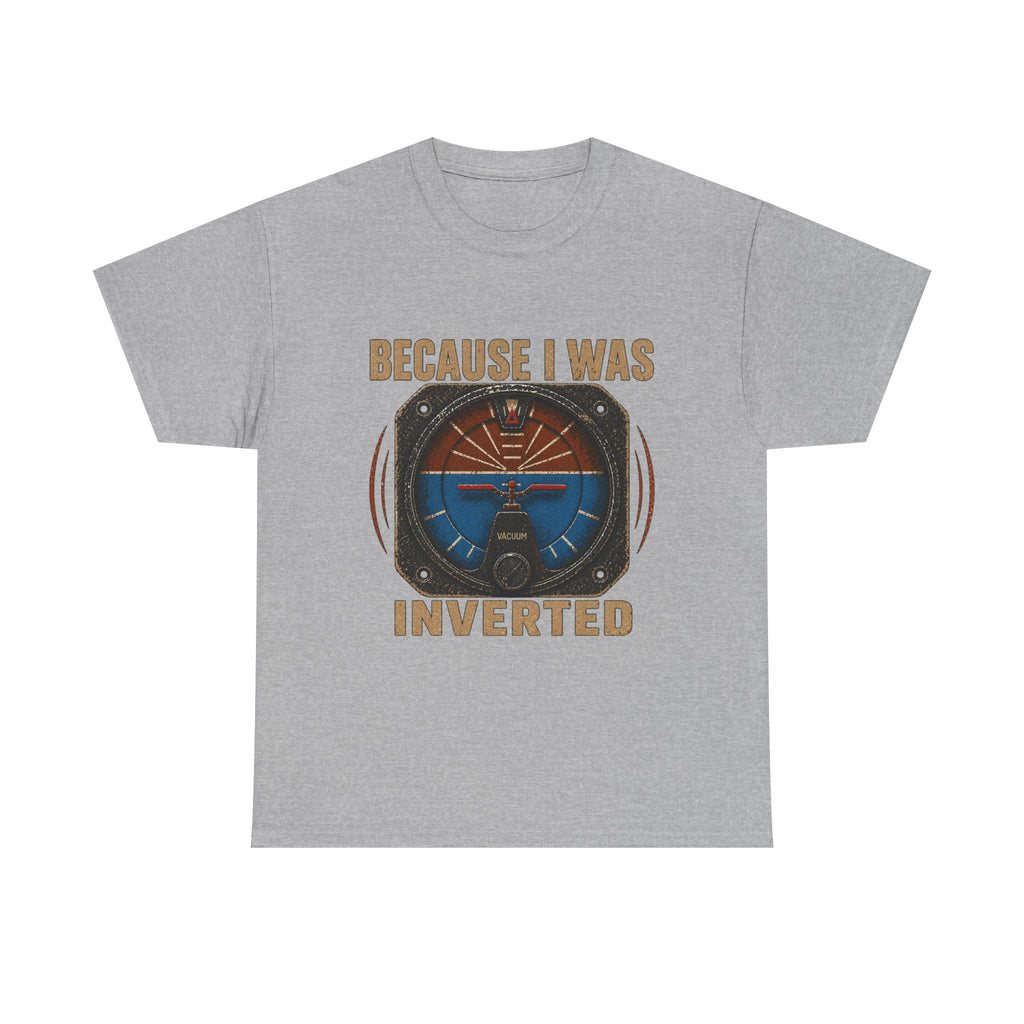 “Because I Was Inverted” Public Edition - Funny Pilot T-Shirt - Top Gun Inspired