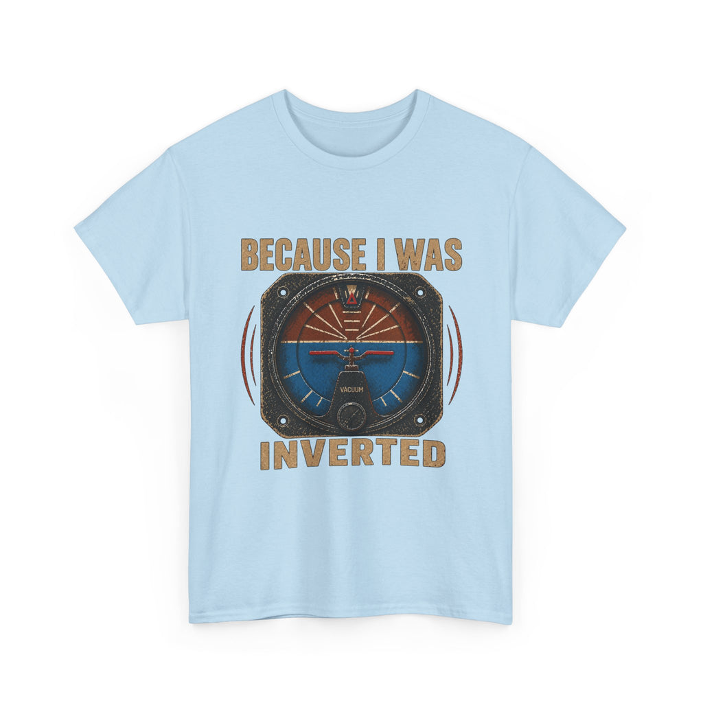 “Because I Was Inverted” Public Edition - Funny Pilot T-Shirt - Top Gun Inspired