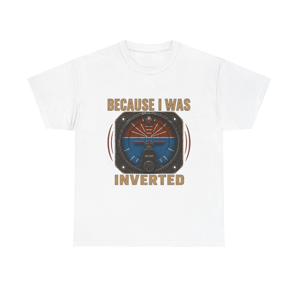 “Because I Was Inverted” Public Edition - Funny Pilot T-Shirt - Top Gun Inspired